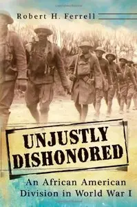 Unjustly Dishonored: An African American Division in World War I