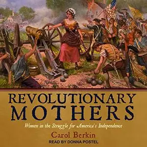 Revolutionary Mothers: Women in the Struggle for America's Independence [Audiobook]
