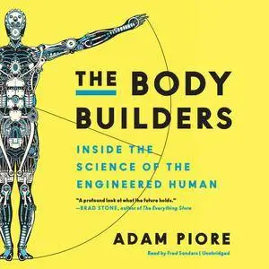 The Body Builders: Inside the Science of the Engineered Human [Audiobook]