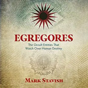 Egregores: The Occult Entities That Watch Over Human Destiny [Audiobook]