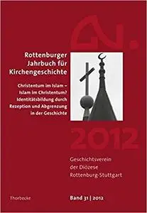 Rottenburger Jahrbuch für Kirchengeschichte 31/2012: Christentum im Islam - Islam im Christentum?