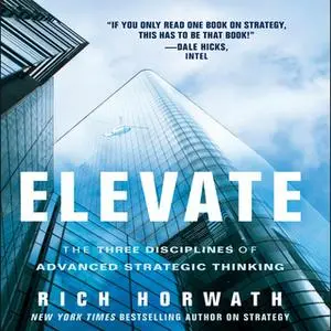 «Elevate: The Three Disciplines of Advanced Strategic Thinking» by Rich Horwath