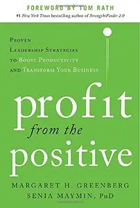 Profit from the Positive: Proven Leadership Strategies to Boost Productivity and Transform Your Business, with a foreword by To