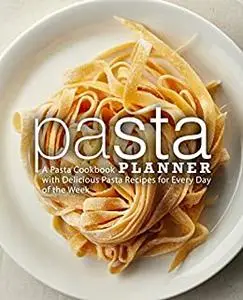 Pasta Planner: An Italian Cookbook with Delicious Pasta Recipes for Every Day of the Week (2nd Edition)