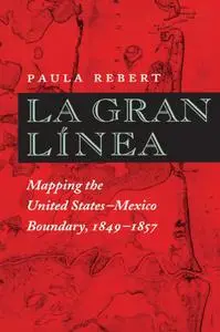 La Gran Línea: Mapping the United States - Mexico Boundary, 1849-1857