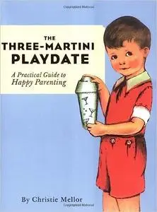 The Three-Martini Playdate: A Practical Guide to Happy Parenting (Repost)