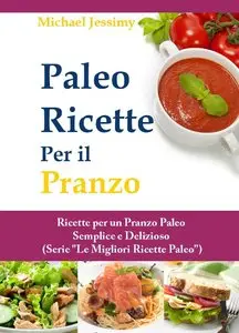 Michael Jessimy - Paleo Ricette Per il Pranzo: Ricette per un Pranzo Paleo Semplice e Delizioso