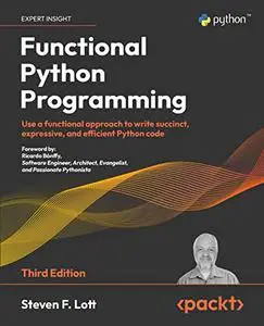 Functional Python Programming: Use a functional approach to write succinct, expressive, and efficient Python code, 3rd Edition