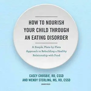 How to Nourish Your Child Through an Eating Disorder [Audiobook]