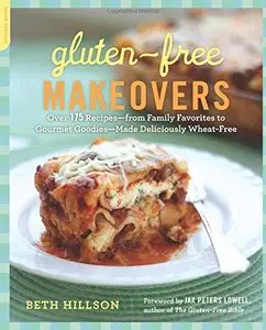 Gluten-Free Makeovers: Over 175 Recipes--from Family Favorites to Gourmet Goodies--Made Deliciously Wheat-Free [Repost]