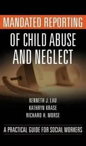 Mandated Reporting of Child Abuse and Neglect: A Practical Guide for Social Workers