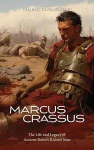 Marcus Crassus: The Life and Legacy of Ancient Rome’s Richest Man