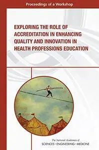 Exploring the Role of Accreditation in Enhancing Quality and Innovation in Health Professions Education: Proceedings of a Works