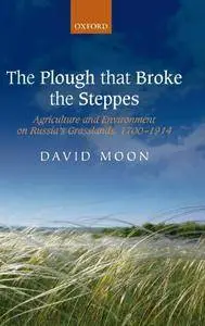 The Plough that Broke the Steppes: Agriculture and Environment on Russia’s Grasslands, 1700-1914