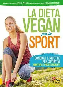 La dieta vegan per lo sport: Consigli e ricette per sportivi, amatori e professionisti