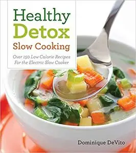 Healthy Detox Slow cooking: Over 120 Easy Recipes to Cleanse Your Body