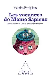 Mathias Pessiglione, "Les vacances de Momo Sapiens : Notre cerveau, entre raison et déraison"
