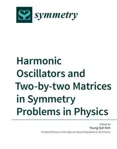 Harmonic Oscillators and Two-by‑two Matrices in Symmetry Problems in Physics