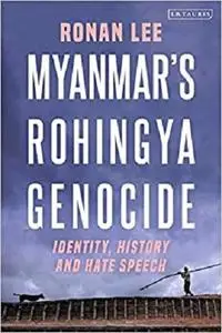 Myanmar’s Rohingya Genocide: Identity, History and Hate Speech