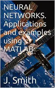 NEURAL NETWORKS. Applications and examples using MATLAB