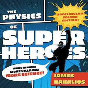 The Physics of Superheroes: More Heroes! More Villains! More Science! Spectacular Second Edition [Audiobook]