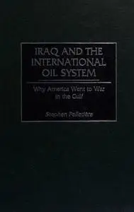Iraq and the International Oil System: Why America Went to War in the Gulf