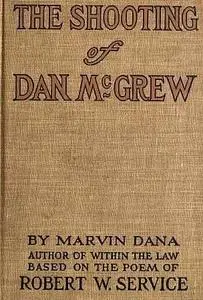 «The Shooting of Dan McGrew, A Novel / Based on the Famous Poem of Robert Service» by Marvin Hill Dana