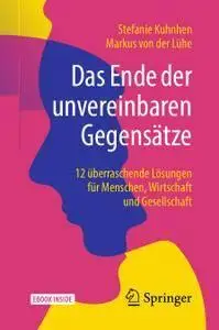 Das Ende der unvereinbaren Gegensätze: 12 überraschende Lösungen für Menschen, Wirtschaft und Gesellschaft (repost)