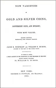 New varieties of gold and silver coins, counterfeit coins, ad bullion; with mint values.