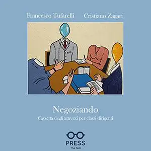 «Negoziando꞉ Cassetta degli attrezzi per classi dirigenti» by Francesco Tufarelli, Cristiano Zagari