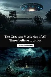 The Greatest Mysteries of All Time: believe it or not