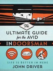 The Ultimate Guide for the Avid Indoorsman: Life Is Better in Here