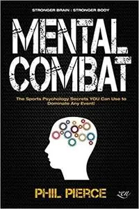 Mental Combat: The Sports Psychology Secrets You Can Use to Dominate Any Event! (Stronger Brain: Stronger Body)