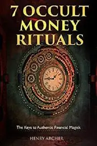 7 Occult Money Rituals: The Keys to Authentic Financial Magick