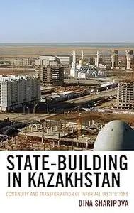 State-Building in Kazakhstan: Continuity and Transformation of Informal Institutions