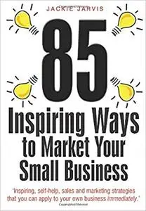 85 Inspiring Ways to Market Your Small Business (2nd edition)
