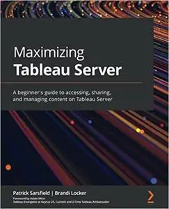 Maximizing Tableau Server: A beginner's guide to accessing, sharing, and managing content on Tableau Server