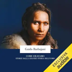 «Come eravamo: Storie dalla grande storia dell'uomo» by Guido Barbujani