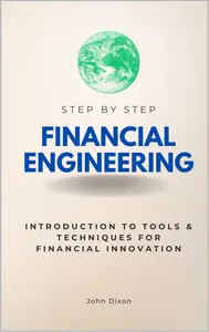 Financial Engineering Step by Step: Introduction to Tools & Techniques for Financial Innovation