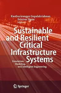 Sustainable and Resilient Critical Infrastructure Systems: Simulation, Modeling, and Intelligent Engineering