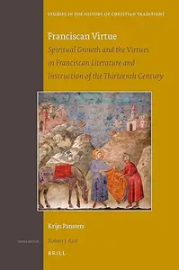 Franciscan Virtue: Spiritual Growth and the Virtues in Franciscan Literature and Instruction of the Thirteenth Century