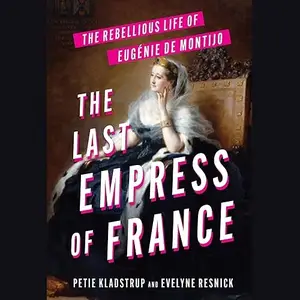 The Last Empress of France: The Rebellious Life of Eugenie de Montijo [Audiobook]