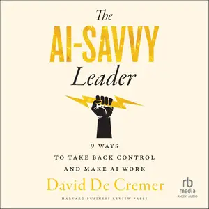 The AI-Savvy Leader: Nine Ways to Take Back Control and Make AI Work