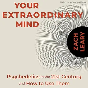 Your Extraordinary Mind: Psychedelics in the 21st Century and How to Use Them [Audiobook]