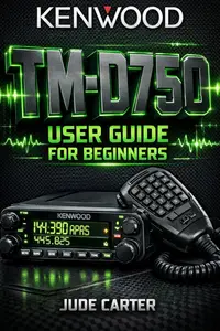 KENWOOD TM-D750 USER GUIDE FOR BEGINNERS