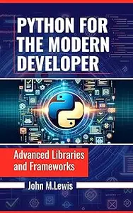 PYTHON FOR THE MODERN DEVELOPER: Advanced Libraries and Frameworks