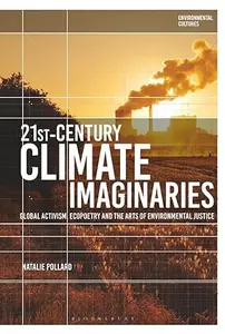 21st-Century Climate Imaginaries: Global Activism, Ecopoetry and the Arts of Environmental Justice