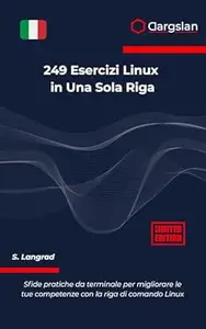 249 Esercizi Linux in Una Sola Riga: Sfide pratiche da terminale per migliorare le tue competenze con la riga di comando Linux