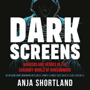 Dark Screens: Hackers and Heroes in the Shadowy World of Ransomware [Audiobook]