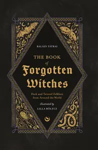 The Book of Forgotten Witches: Dark & Twisted Folklore Stories from Around the World